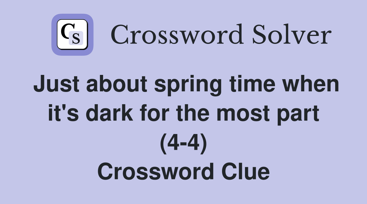 Just about spring time when it's dark for the most part (44